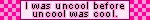 uncool