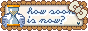howsoonisnow